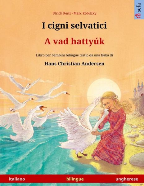 Cover for Renz Ulrich Renz · I cigni selvatici - A vad hattyuk (italiano - ungherese): Libro per bambini bilingue tratto da una fiaba di Hans Christian Andersen - Sefa libri illustrati in due lingue (Taschenbuch) (2020)