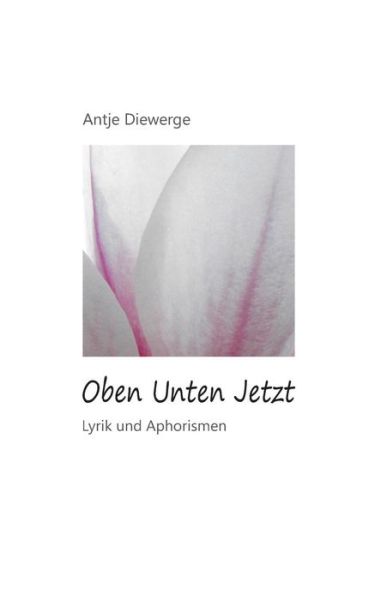 Cover for Antje Diewerge · Oben Unten Jetzt: Lyrik und Aphorismen (Paperback Book) (2019)