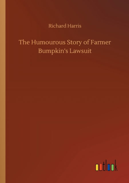 The Humourous Story of Farmer Bumpkin's Lawsuit - Richard Harris - Books - Outlook Verlag - 9783752322507 - July 18, 2020