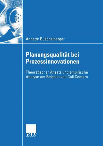 Cover for Annette Buschelberger · Planungsqualitat Bei Prozessinnovationen: Theoretischer Ansatz Und Empirische Analyse Am Beispiel Von Call Centern - Wirtschaftsinformatik (Paperback Book) [2004 edition] (2004)