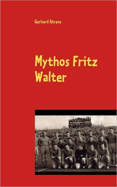 Cover for Gerhard Ahrens · Mythos Fritz Walter: Vom Betzenberg verweht? (Pocketbok) [German edition] (2007)