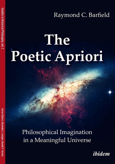 The Poetic Apriori: Philosophical Imagination in a Meaningful Universe - Studies in Historical Philosophy - Raymond C Barfield - Books - ibidem-Verlag, Jessica Haunschild u Chri - 9783838213507 - March 30, 2020