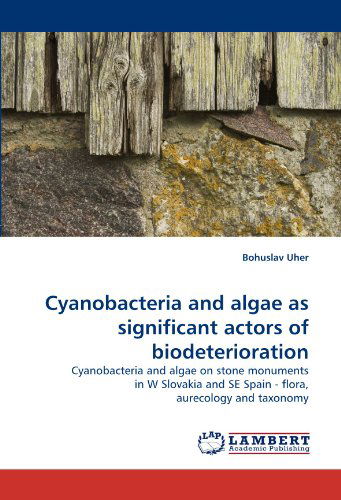 Cover for Bohuslav Uher · Cyanobacteria and Algae As Significant Actors of Biodeterioration: Cyanobacteria and Algae on Stone Monuments in W Slovakia and Se Spain - Flora, Aurecology and Taxonomy (Pocketbok) (2010)