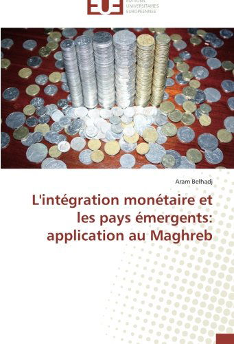 Cover for Aram Belhadj · L'intégration Monétaire et Les Pays Émergents: Application Au Maghreb (Paperback Book) [French edition] (2018)