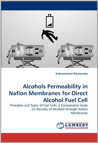 Alcohols Permeability in Nafion Membranes for Direct Alcohol Fuel Cell: Principles and Types of Fuel Cells, a Comparative Study on Porosity of Alcohols Through Nafion Membranes - Subramanian Ramasamy - Książki - LAP LAMBERT Academic Publishing - 9783843390507 - 4 stycznia 2011