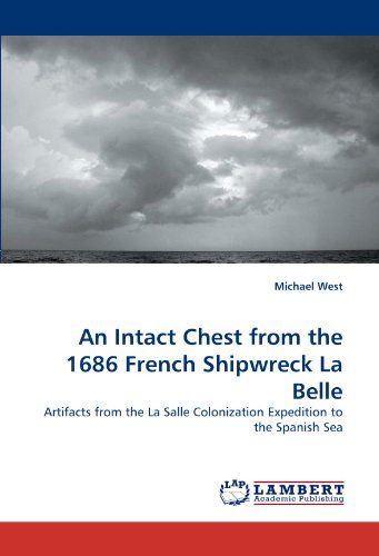 Cover for Michael West · An Intact Chest from the 1686 French Shipwreck La Belle: Artifacts from the La Salle Colonization Expedition to the Spanish Sea (Pocketbok) (2011)