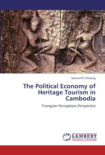 Cover for Vannarith Chheang · The Political Economy of Heritage Tourism in Cambodia: Triangular Perceptions Perspective (Paperback Book) (2011)