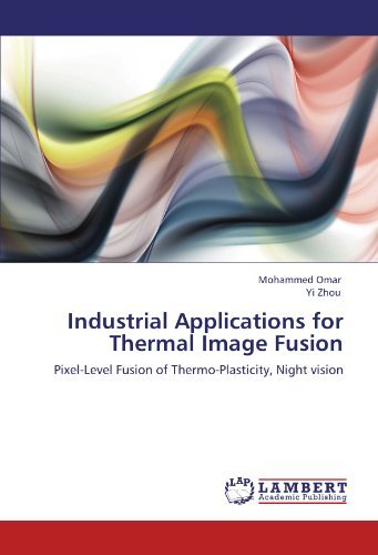 Industrial Applications for Thermal Image Fusion: Pixel-level Fusion of Thermo-plasticity, Night Vision - Yi Zhou - Bøker - LAP LAMBERT Academic Publishing - 9783845424507 - 6. august 2011