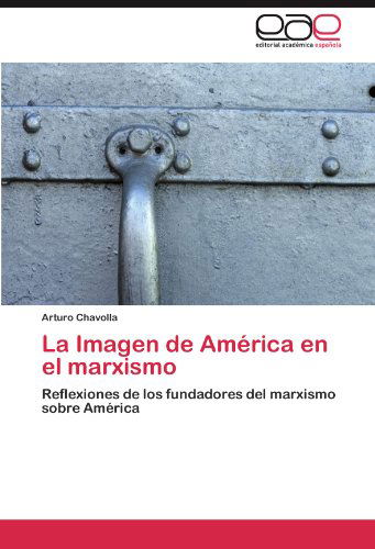 Cover for Arturo Chavolla · La Imagen De América en El Marxismo: Reflexiones De Los Fundadores Del Marxismo Sobre América (Taschenbuch) [Spanish edition] (2011)