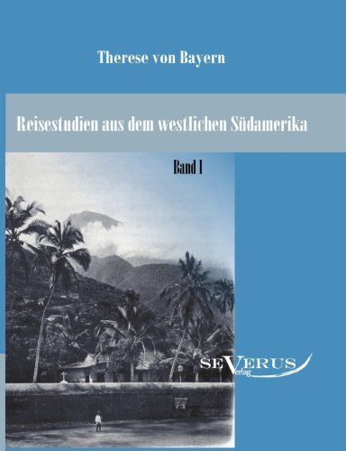 Cover for Therese Von Bayern · Reisestudien aus dem westlichen Sudamerika von Therese Prinzessin von Bayern, Band 1 (Paperback Bog) [German edition] (2011)