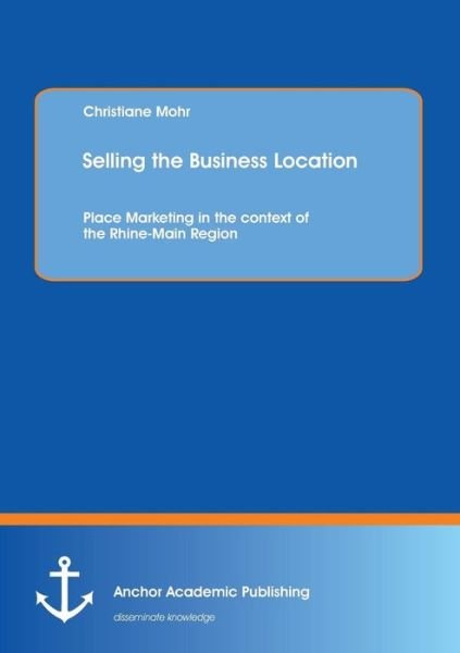 Cover for Christiane Mohr · Selling the Business Location: Place Marketing in the Context of the Rhine-main Region (Paperback Book) [German edition] (2013)