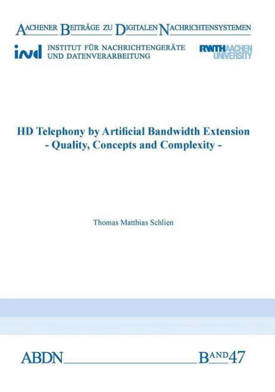 Cover for Schlien, Dr Thomas Matthias, Ph.D. · HD Telephony by Artificial Bandwidth Extension: Quality, Concepts and Complexity - Aachener Beitrage zu digitalen Nachrichtensystemen (Taschenbuch) (2021)