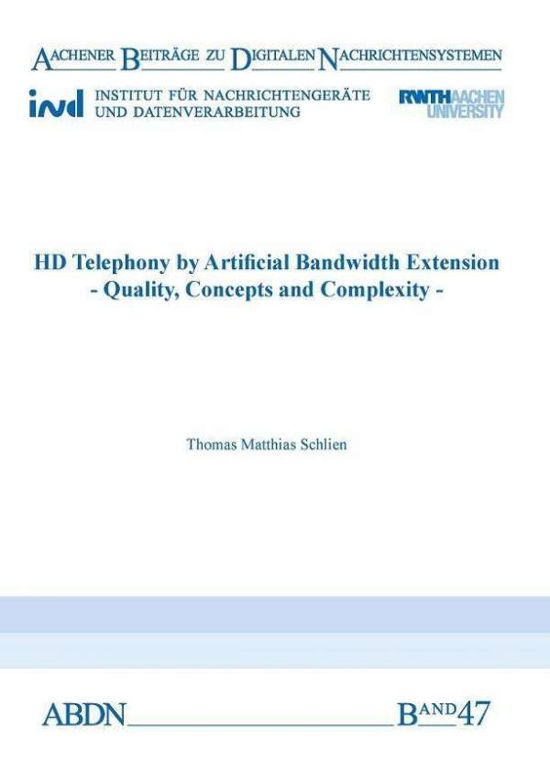 HD Telephony by Artificial Bandwidth Extension: Quality, Concepts and Complexity - Aachener Beitrage zu digitalen Nachrichtensystemen - Schlien, Dr Thomas Matthias, Ph.D. - Boeken - Verlag G. Mainz - 9783958863507 - 30 april 2021