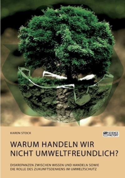Cover for Karen Stock · Warum handeln wir nicht umweltfreundlich? Diskrepanzen zwischen Wissen und Handeln sowie die Rolle des Zukunftsdenkens im Umweltschutz (Paperback Book) (2021)