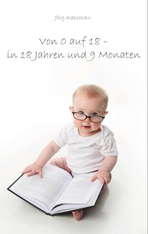 Cover for Jörg Kaschlaw · Von 0 auf 18 ¿ in 18 Jahren und 9 Monaten (Paperback Book) (2021)