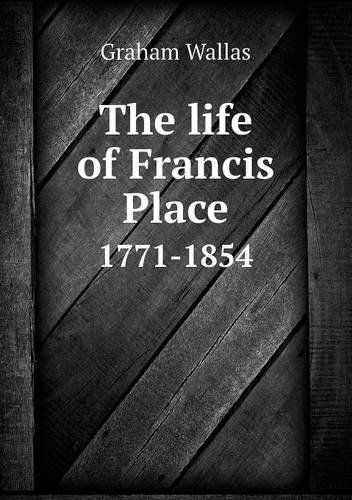 Cover for Graham Wallas · The Life of Francis Place 1771-1854 (Paperback Book) (2013)