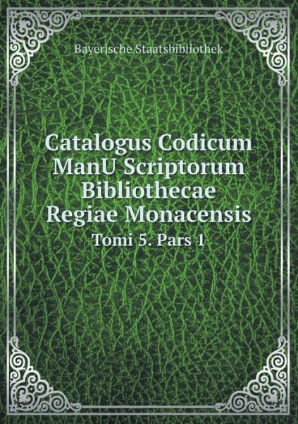 Cover for Bayerische Staatsbibliothek · Catalogus Codicum Manu Scriptorum Bibliothecae Regiae Monacensis Tomi 5. Pars 1 (Paperback Book) (2015)