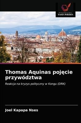 Thomas Aquinas poj?cie przywodztwa - Joel Kapapa Nses - Libros - Wydawnictwo Nasza Wiedza - 9786200873507 - 13 de abril de 2020