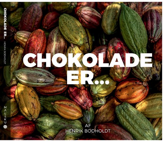 Chokolade Er... - Henrik Bodholdt - Bøger - Maleku Chocolate - 9788797232507 - 27. oktober 2020