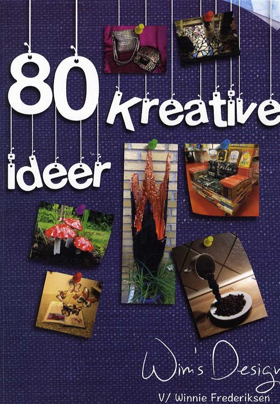 80 Kreative ideer - Winnie Frederiksen - Bøger - Wims Design - 9788799858507 - 2. januar 2015