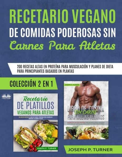 Cover for Joseph P Turner · Recetario Vegano de Comidas Poderosas sin Carnes para Atletas: 200 Recetas altas en Proteina para Musculacion (Paperback Book) (2020)