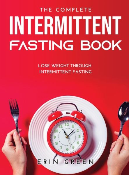 Cover for Erin Green · The Complete Intermittent Fasting Book (Hardcover Book) (2021)