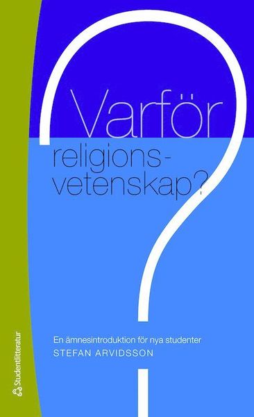 Cover for Stefan Arvidsson · Varför religionsvetenskap? : en ämnesintroduktion för nya studenter (Book) (2012)