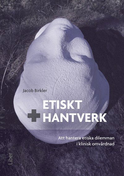 Cover for Jacob Birkler · Etiskt hantverk - Att hantera etiska dilemman i klinisk omvårdnad (Buch) (2011)