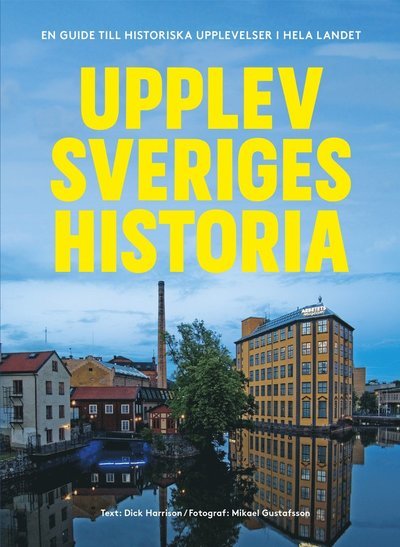 Cover for Dick Harrison · Upplev Sveriges historia : En guide till historiska upplevelser i hela land (Bok) (2022)