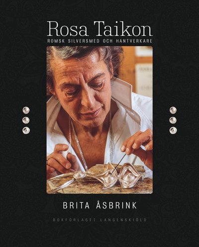 Rosa Taikon: romsk silversmed och hantverkare - Brita Åsbrink - Książki - Bokförlaget Langenskiöld - 9789187007507 - 23 września 2014