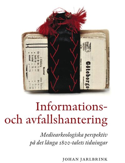 Mediehistoriskt arkiv: Informations- och avfallshantering - Johan Jarlbrink - Böcker - Lunds universitet, Media-Tryck - 9789198504507 - 2019