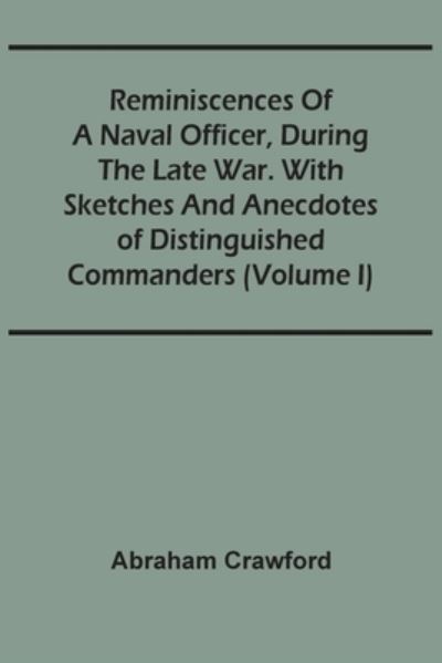 Cover for Abraham Crawford · Reminiscences Of A Naval Officer, During The Late War. With Sketches And Anecdotes Of Distinguished Commanders (Volume I) (Paperback Book) (2021)