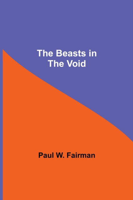 The Beasts in the Void - Paul W Fairman - Kirjat - Alpha Edition - 9789354599507 - tiistai 8. kesäkuuta 2021