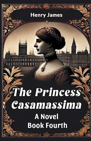 Cover for Henry James · The Princess Casamassima a Novel Book Fourth (Paperback Book) (2024)