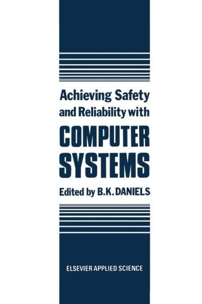 Cover for B K Daniels · Achieving Safety and Reliability with Computer Systems (Paperback Bog) [Softcover reprint of the original 1st ed. 1987 edition] (2011)