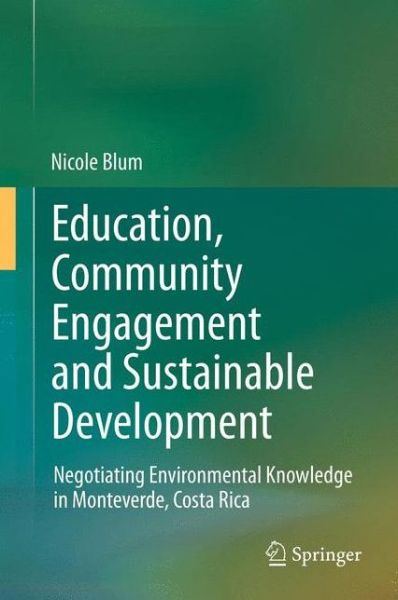 Cover for Nicole Blum · Education, Community Engagement and Sustainable Development: Negotiating Environmental Knowledge in Monteverde, Costa Rica (Paperback Book) [2012 edition] (2014)