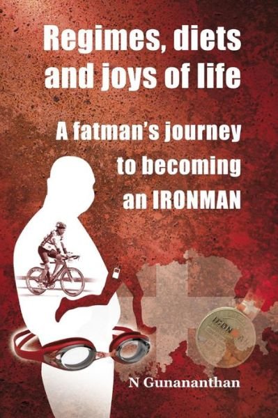Cover for N Gunananthan · Regimes, Diets and Joys of Life: a Fatman's Journey to Becoming an Ironman (Taschenbuch) (2012)