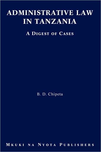 Cover for B. D. Chipeta · Administrative Law in Tanzania. a Digest of Cases (Paperback Book) (2009)