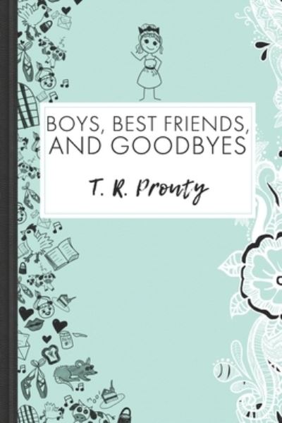 Cover for T R Prouty · Boys, Best Friends, And Goodbyes (Pocketbok) (2022)