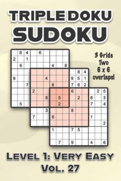 Triple Doku Sudoku 3 Grids Two 6 x 6 Overlaps Level 1: Very Easy Vol. 27: Play Triple Sudoku With Solutions 9 x 9 Nine Numbers Grid Easy Level Volumes 1-40 Cross Sums Paper Logic Games Solve Japanese Puzzles Challenge For All Ages Kids to Adults - Sophia Numerik - Bøger - Independently Published - 9798463253507 - 24. august 2021