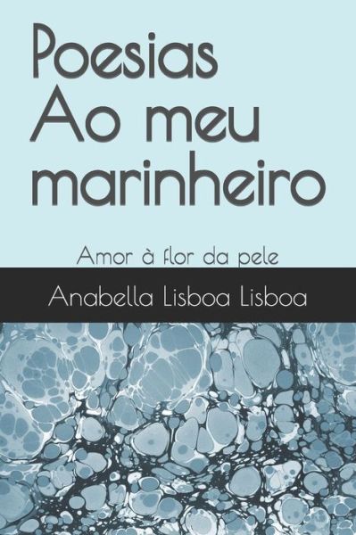 Cover for Anabella Lisboa De Carvalho · Poesias Ao meu marinheiro: Amor a flor da pele (Paperback Book) (2021)