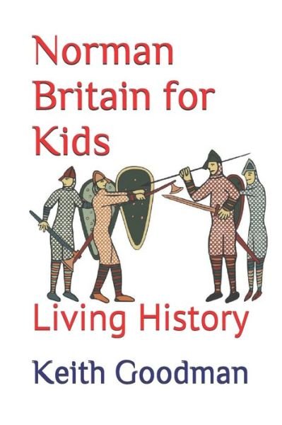 Norman Britain for Kids: Living History - Living History - Keith Goodman - Kirjat - Independently Published - 9798570131507 - maanantai 23. marraskuuta 2020
