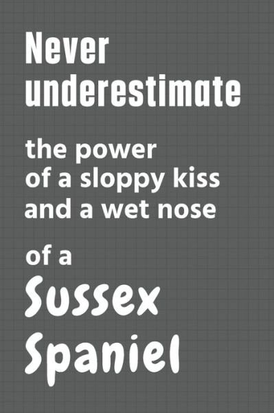 Cover for Wowpooch Press · Never underestimate the power of a sloppy kiss and a wet nose of a Sussex Spaniel (Pocketbok) (2020)