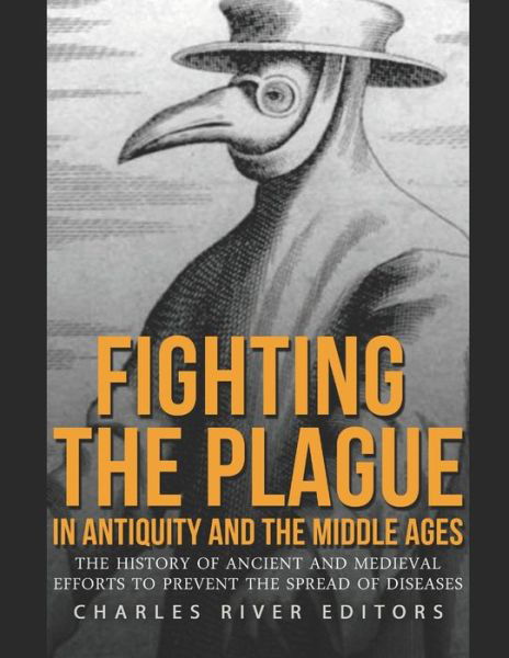 Fighting the Plague in Antiquity and the Middle Ages - Charles River Editors - Böcker - Independently Published - 9798636941507 - 13 april 2020