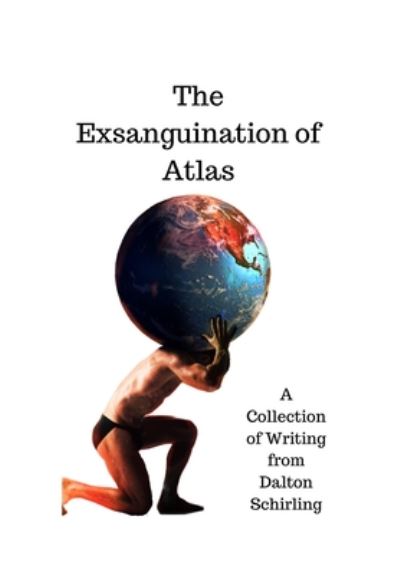 Cover for Dalton L Schirling · The Exsanguination of Atlas (Pocketbok) (2020)