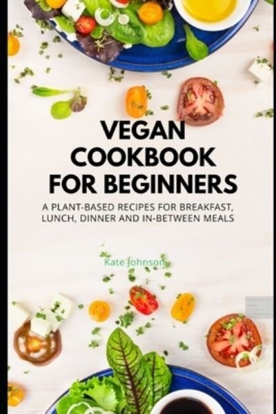 Vegan Cookbook for Bignners - Kate Johnson - Books - Independently Published - 9798698152507 - October 15, 2020