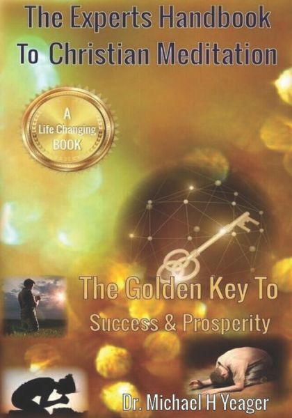 Cover for Michael H Yeager · The Experts Handbook To Christian Meditation: The Golden Key to Success &amp; Prosperity (Taschenbuch) (2021)