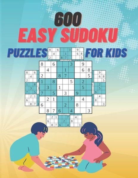 Cover for Easy Sudoku Easy · 600 Easy Sudoku Puzzles for kids: Brain Games Sudoku for Toddlers; Easy Sudoku Puzzles for Beginners With solutions; puzzle book for kids ages 4-8 (Paperback Book) (2021)