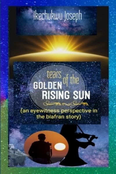 Cover for Ikechukwu Joseph · Tears of the Golden Rising Sun: An Eyewitness Perspective in the Biafran Story (Paperback Bog) (2021)