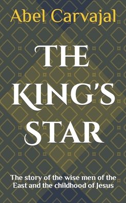 Cover for Abel Carvajal · The King's Star: The story of the wise men of the East and the childhood of Jesus (Paperback Book) (2022)